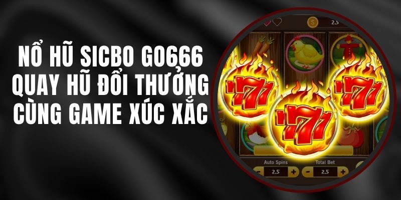 Nổ Hũ Sicbo Go666 - Quay Hũ Đổi Thưởng Cùng Game Xúc Xắc