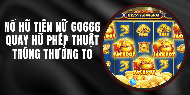 Nổ Hũ Tiên Nữ Go666 - Quay Hũ Phép Thuật, Trúng Thưởng To